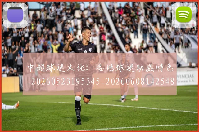 中超球迷文化:各地球迷助威特色_20260523195345_20260608142548